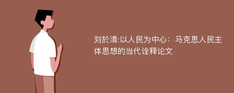 刘於清:以人民为中心：马克思人民主体思想的当代诠释论文