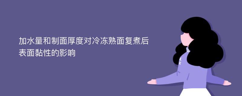 加水量和制面厚度对冷冻熟面复煮后表面黏性的影响