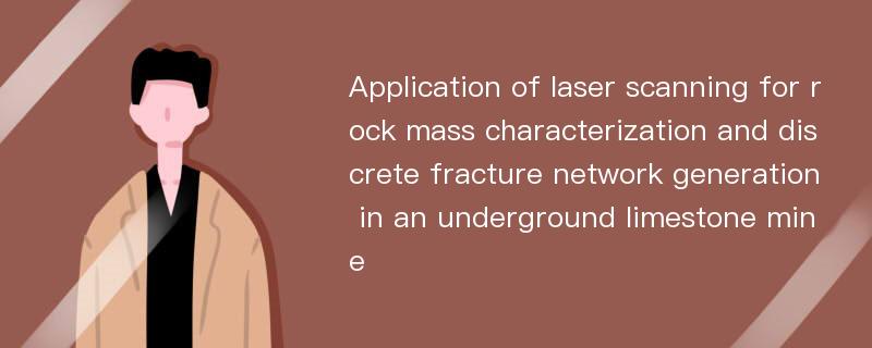 Application of laser scanning for rock mass characterization and discrete fracture network generation in an underground limestone mine