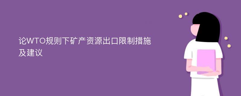 论WTO规则下矿产资源出口限制措施及建议