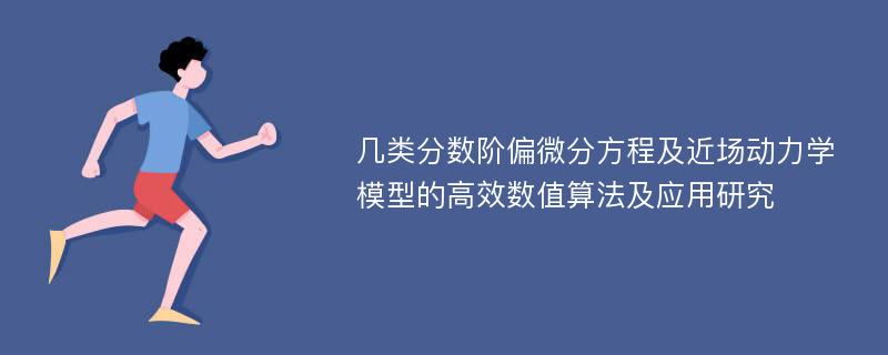 几类分数阶偏微分方程及近场动力学模型的高效数值算法及应用研究