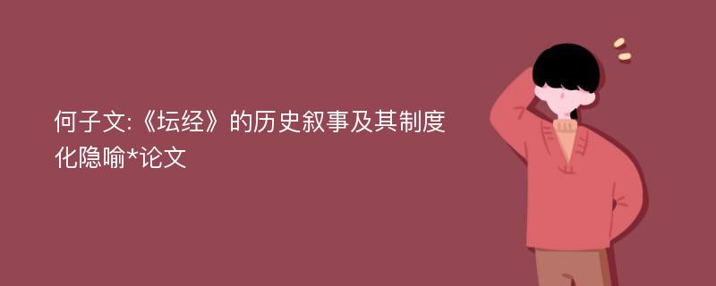 何子文:《坛经》的历史叙事及其制度化隐喻*论文