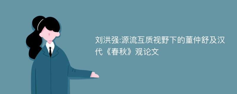 刘洪强:源流互质视野下的董仲舒及汉代《春秋》观论文