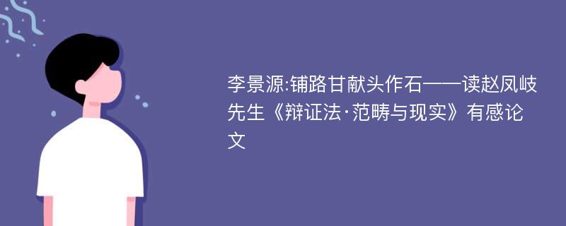 李景源:铺路甘献头作石——读赵凤岐先生《辩证法·范畴与现实》有感论文