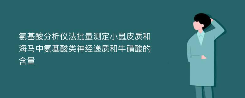 氨基酸分析仪法批量测定小鼠皮质和海马中氨基酸类神经递质和牛磺酸的含量