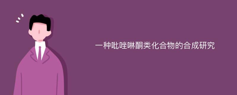 一种吡唑啉酮类化合物的合成研究