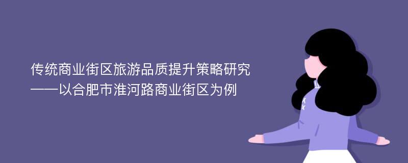 传统商业街区旅游品质提升策略研究——以合肥市淮河路商业街区为例