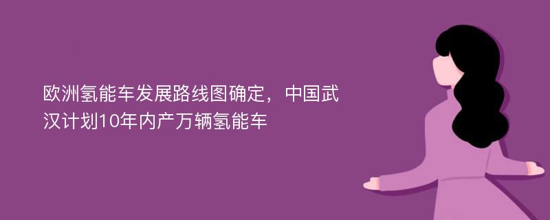 欧洲氢能车发展路线图确定，中国武汉计划10年内产万辆氢能车