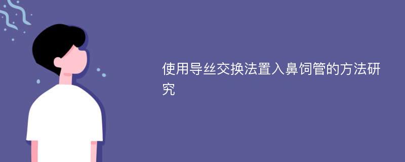 使用导丝交换法置入鼻饲管的方法研究