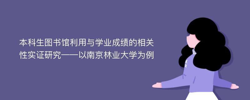 本科生图书馆利用与学业成绩的相关性实证研究——以南京林业大学为例