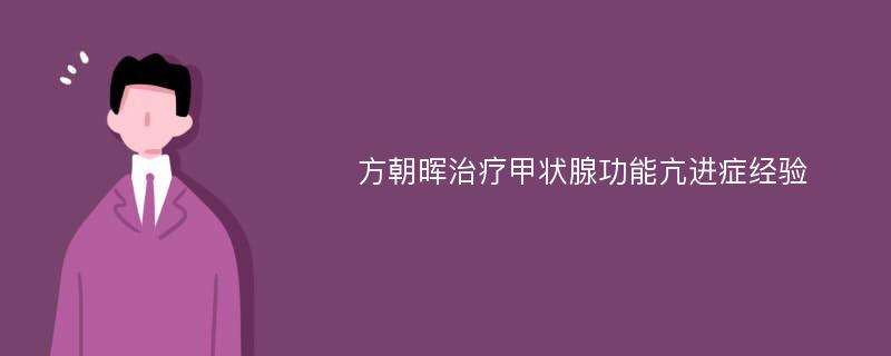 方朝晖治疗甲状腺功能亢进症经验