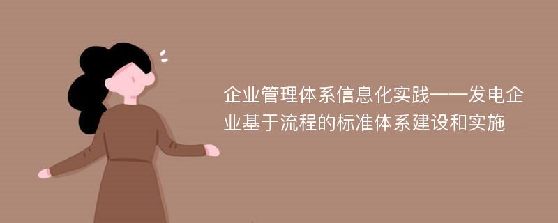 企业管理体系信息化实践——发电企业基于流程的标准体系建设和实施