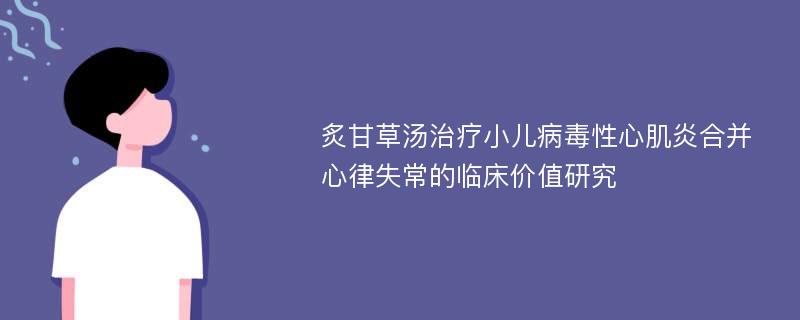 炙甘草汤治疗小儿病毒性心肌炎合并心律失常的临床价值研究