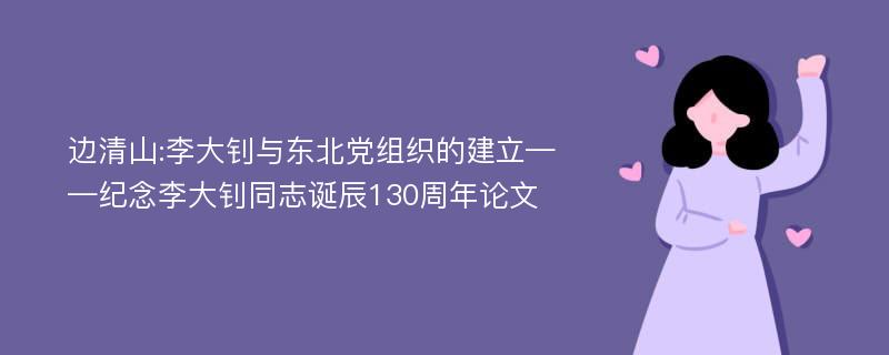 边清山:李大钊与东北党组织的建立——纪念李大钊同志诞辰130周年论文