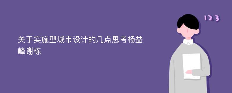 关于实施型城市设计的几点思考杨益峰谢栋