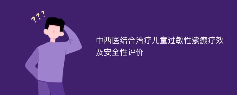 中西医结合治疗儿童过敏性紫癜疗效及安全性评价