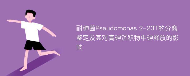 耐砷菌Pseudomonas 2-23T的分离鉴定及其对高砷沉积物中砷释放的影响