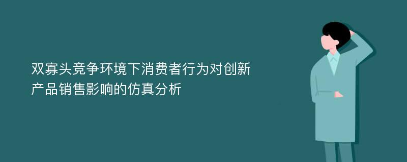 双寡头竞争环境下消费者行为对创新产品销售影响的仿真分析