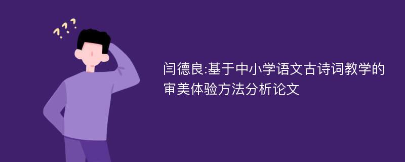 闫德良:基于中小学语文古诗词教学的审美体验方法分析论文