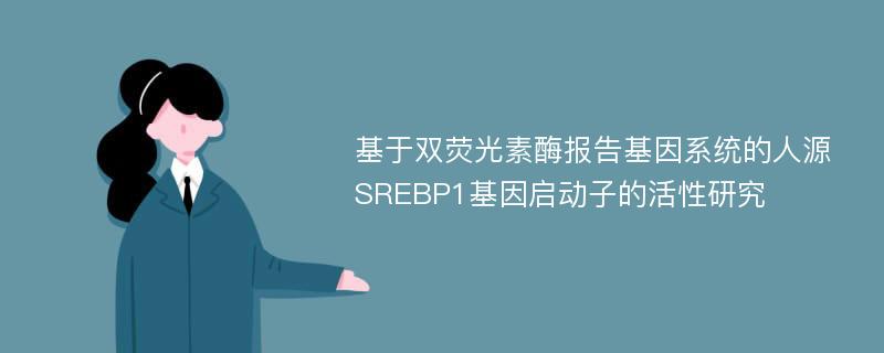 基于双荧光素酶报告基因系统的人源SREBP1基因启动子的活性研究