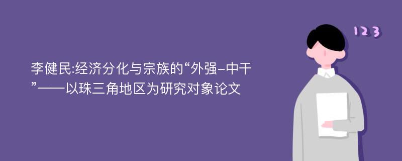 李健民:经济分化与宗族的“外强-中干”——以珠三角地区为研究对象论文