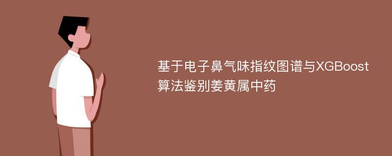 基于电子鼻气味指纹图谱与XGBoost算法鉴别姜黄属中药