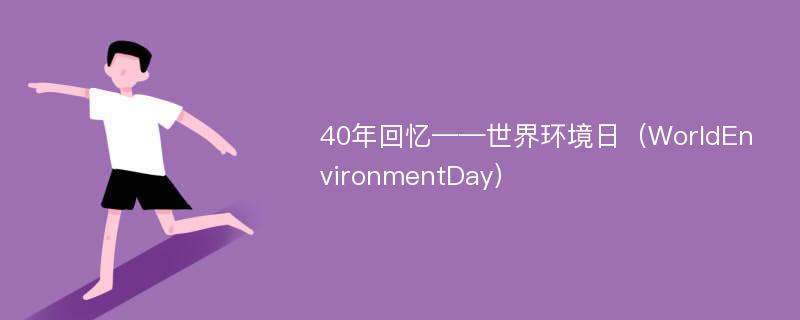 40年回忆——世界环境日（WorldEnvironmentDay）