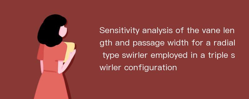 Sensitivity analysis of the vane length and passage width for a radial type swirler employed in a triple swirler configuration