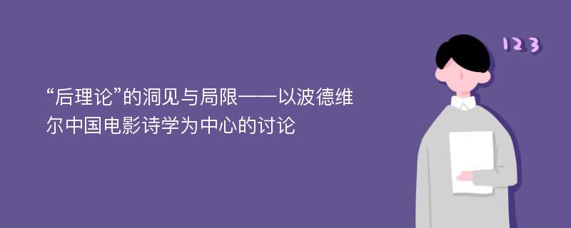 “后理论”的洞见与局限——以波德维尔中国电影诗学为中心的讨论