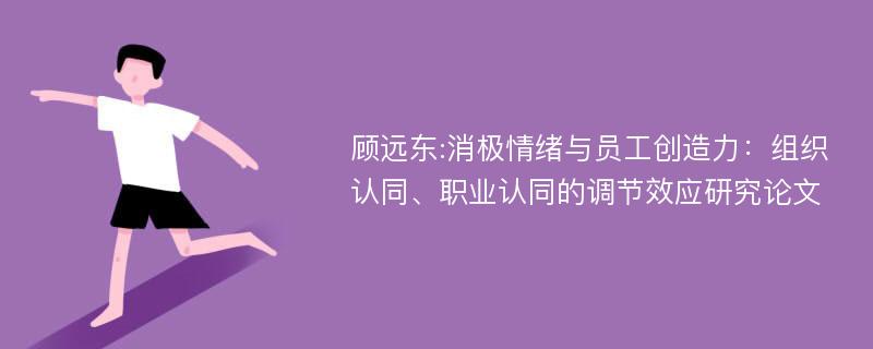 顾远东:消极情绪与员工创造力：组织认同、职业认同的调节效应研究论文