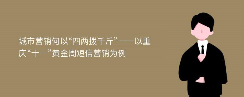 城市营销何以“四两拨千斤”——以重庆“十一”黄金周短信营销为例