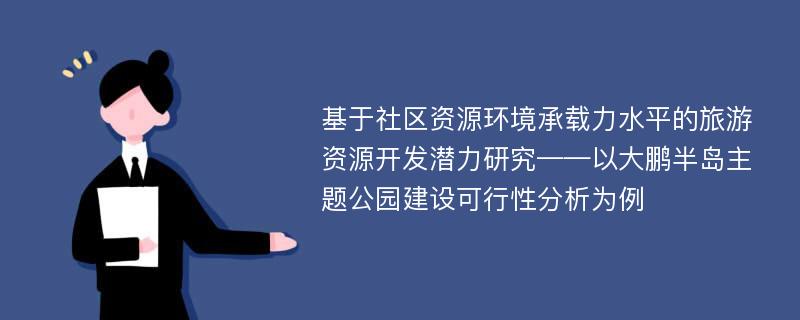 基于社区资源环境承载力水平的旅游资源开发潜力研究——以大鹏半岛主题公园建设可行性分析为例