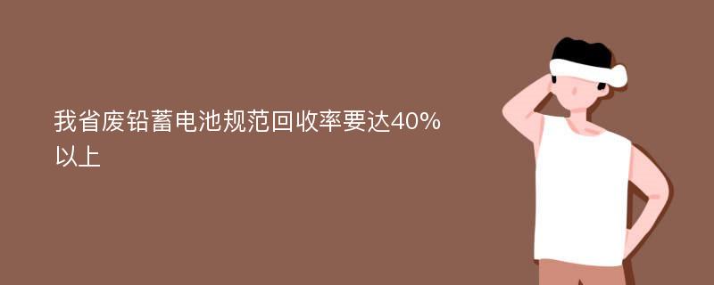 我省废铅蓄电池规范回收率要达40%以上