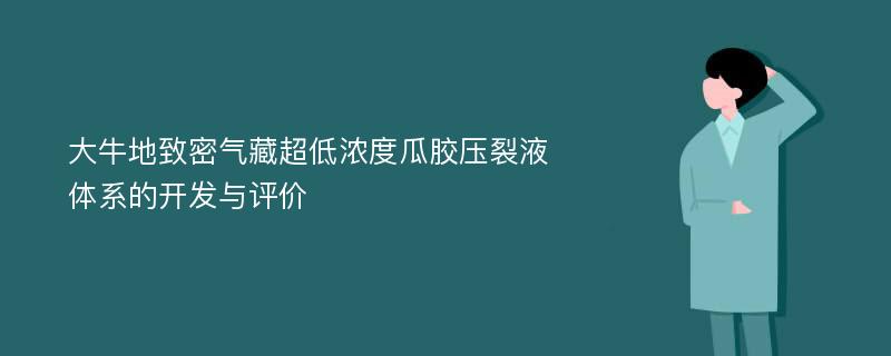 大牛地致密气藏超低浓度瓜胶压裂液体系的开发与评价