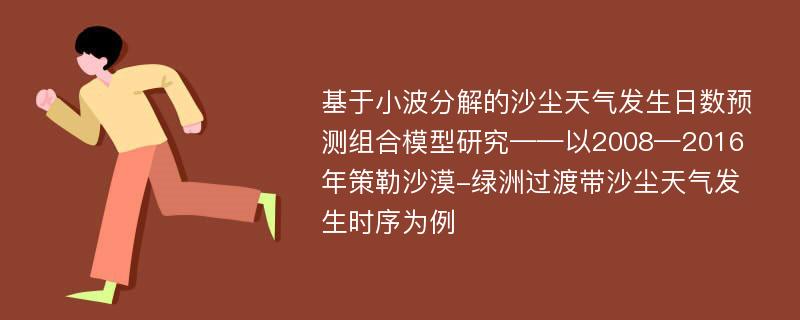 基于小波分解的沙尘天气发生日数预测组合模型研究——以2008—2016年策勒沙漠-绿洲过渡带沙尘天气发生时序为例