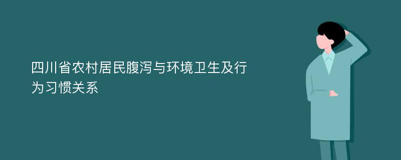 四川省农村居民腹泻与环境卫生及行为习惯关系