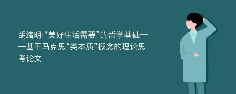 胡绪明:“美好生活需要”的哲学基础——基于马克思“类本质”概念的理论思考论文