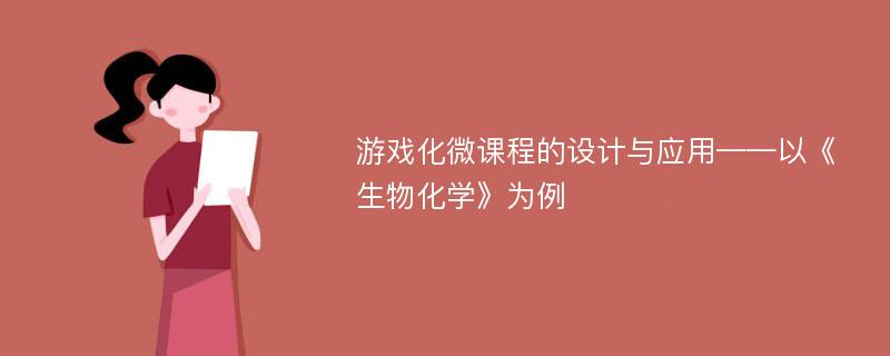 游戏化微课程的设计与应用——以《生物化学》为例