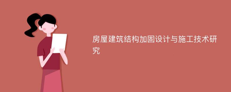 房屋建筑结构加固设计与施工技术研究