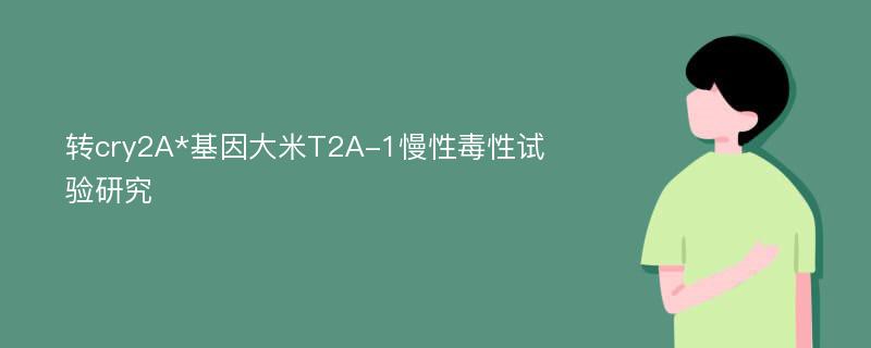 转cry2A*基因大米T2A-1慢性毒性试验研究