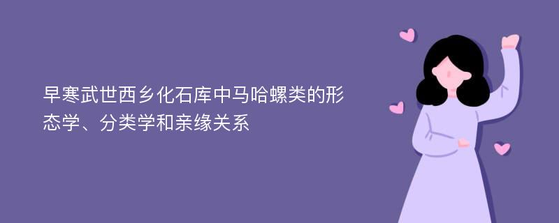 早寒武世西乡化石库中马哈螺类的形态学、分类学和亲缘关系