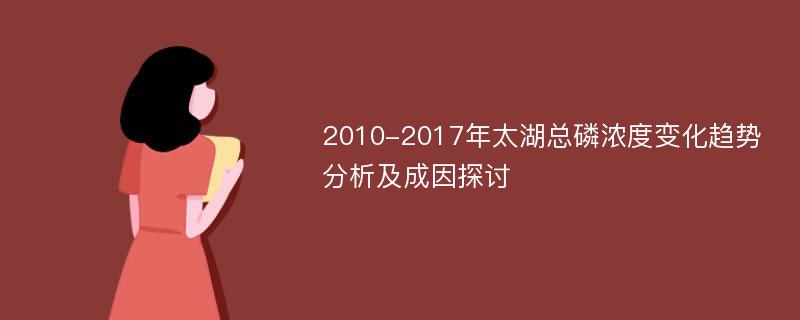 2010-2017年太湖总磷浓度变化趋势分析及成因探讨