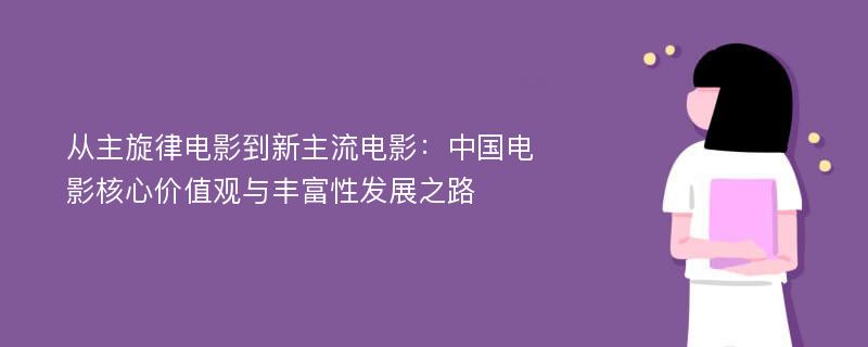 从主旋律电影到新主流电影：中国电影核心价值观与丰富性发展之路