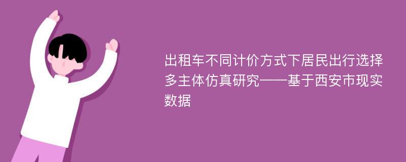 出租车不同计价方式下居民出行选择多主体仿真研究——基于西安市现实数据