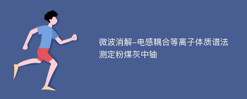 微波消解-电感耦合等离子体质谱法测定粉煤灰中铀