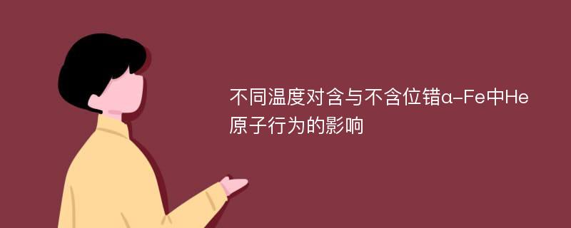 不同温度对含与不含位错α-Fe中He原子行为的影响