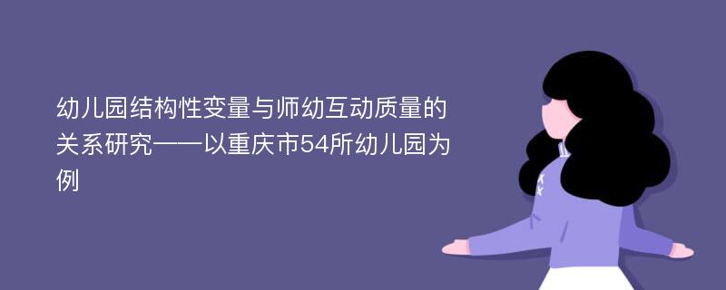 幼儿园结构性变量与师幼互动质量的关系研究——以重庆市54所幼儿园为例