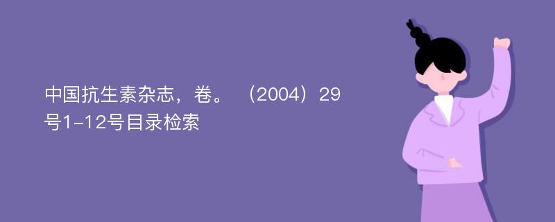 中国抗生素杂志，卷。 （2004）29号1-12号目录检索