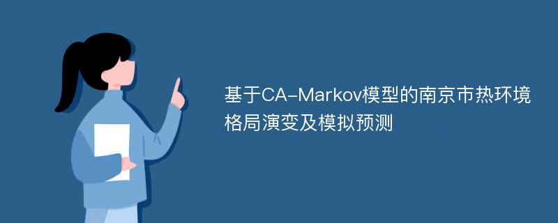 基于CA-Markov模型的南京市热环境格局演变及模拟预测