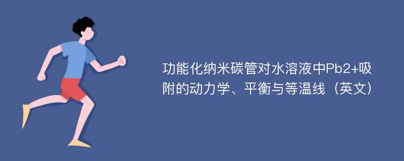 功能化纳米碳管对水溶液中Pb2+吸附的动力学、平衡与等温线（英文）